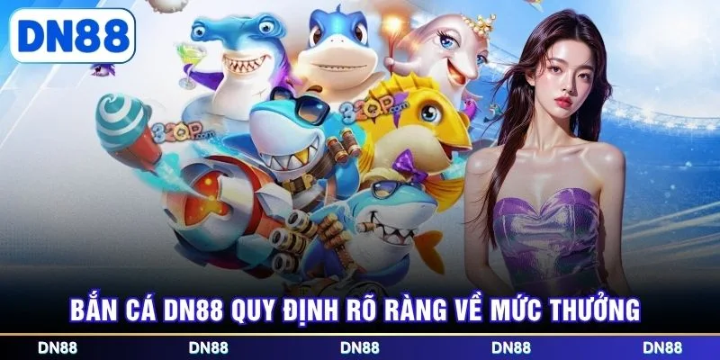 Bắn cá DN88 quy định rõ ràng về mức thưởng