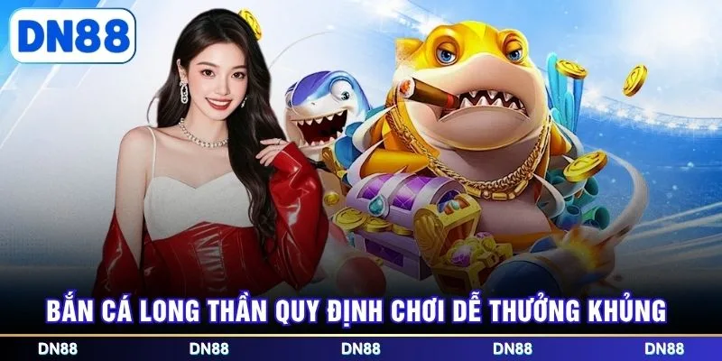 Bắn cá Long Thần quy định chơi dễ thưởng khủng