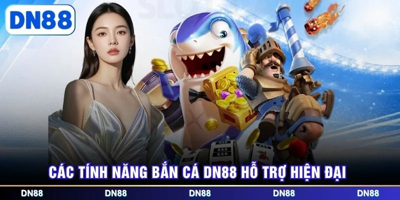 Các tính năng bắn cá DN88 hỗ trợ hiện đại