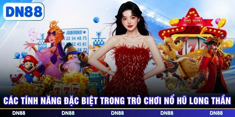 Các tính năng đặc biệt trong trò chơi nổ hũ long thần