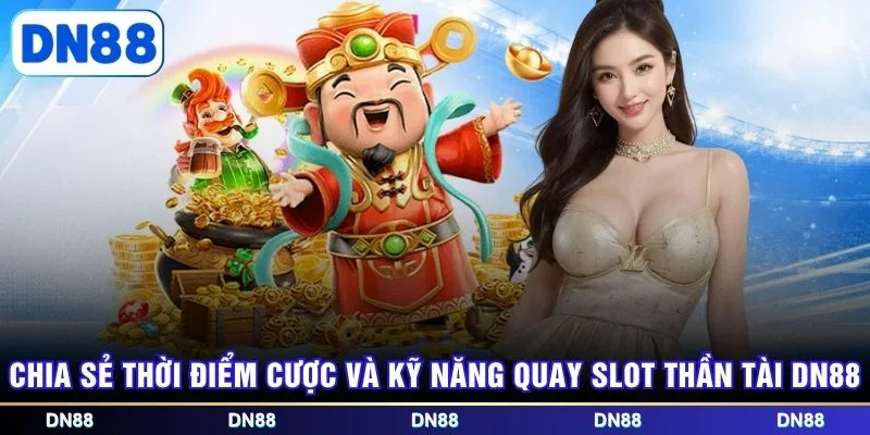 Chia sẻ thời điểm cược và kỹ năng quay slot thần tài DN88