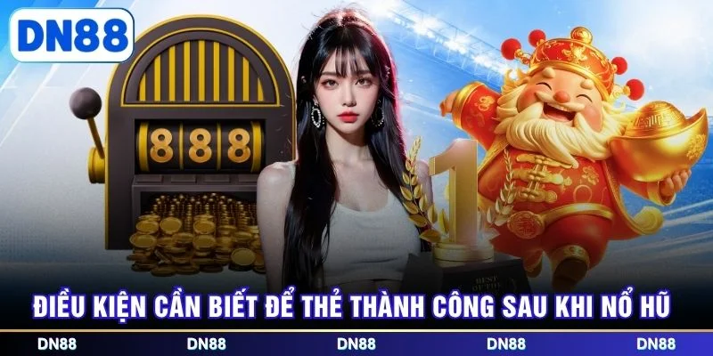 Điều kiện cần biết để thẻ thành công sau khi nổ hũ