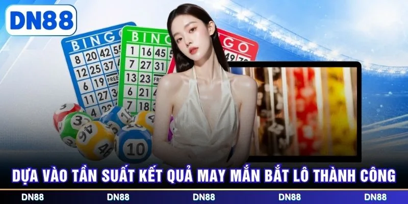 Dựa vào tần suất kết quả may mắn bắt lô thành công