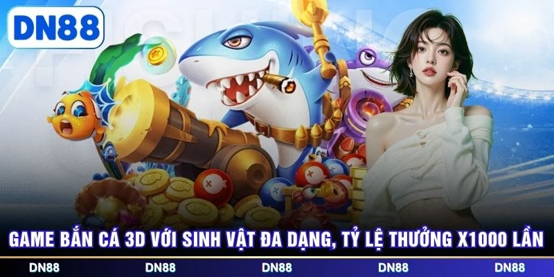 Game bắn cá 3D với sinh vật đa dạng, tỷ lệ thưởng x1000 lần