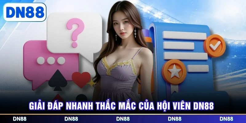 Giải đáp nhanh thắc mắc của hội viên DN88
