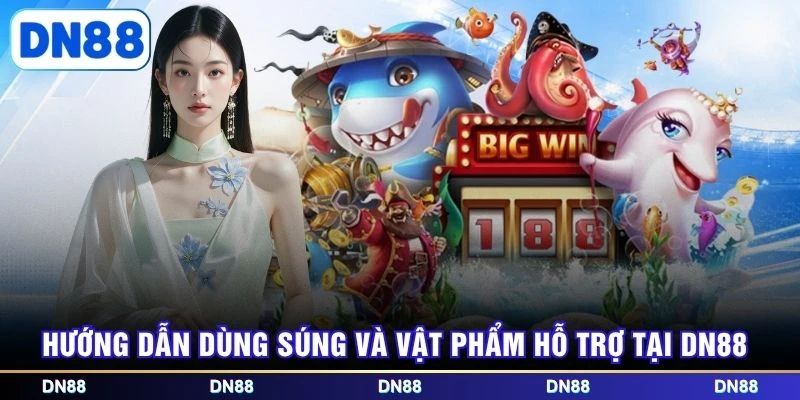 Hướng dẫn dùng súng và vật phẩm hỗ trợ tại DN88