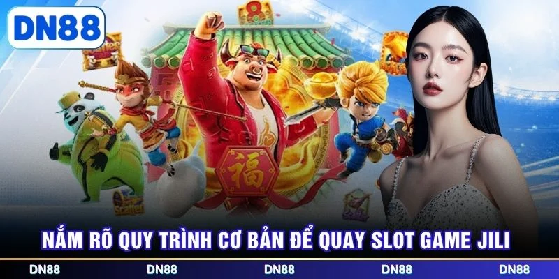 Nắm rõ quy trình cơ bản để quay slot game jili