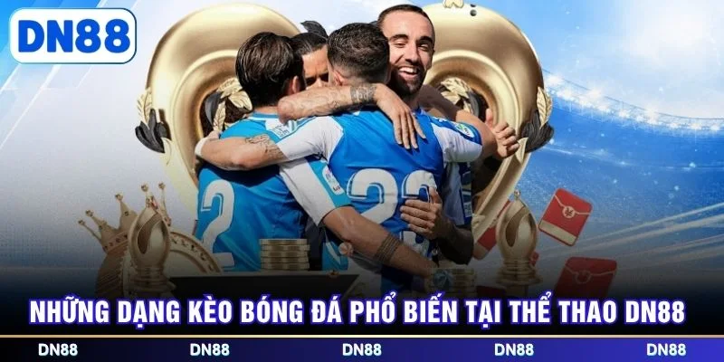 Những dạng kèo bóng đá phổ biến tại thể thao DN88