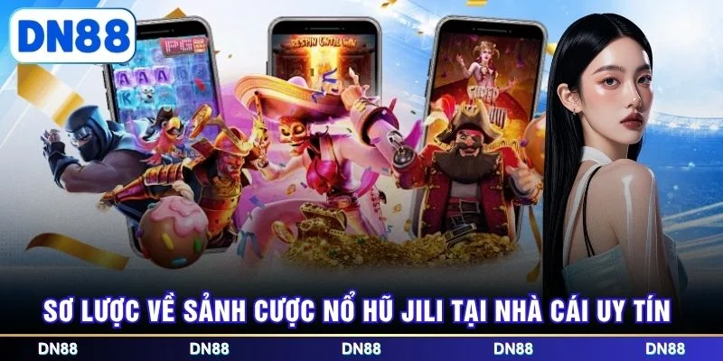Sơ lược về sảnh cược nổ hũ jili tại nhà cái uy tín
