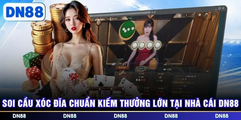 Soi cầu Xóc Đĩa chuẩn kiếm thưởng lớn tại nhà cái DN88