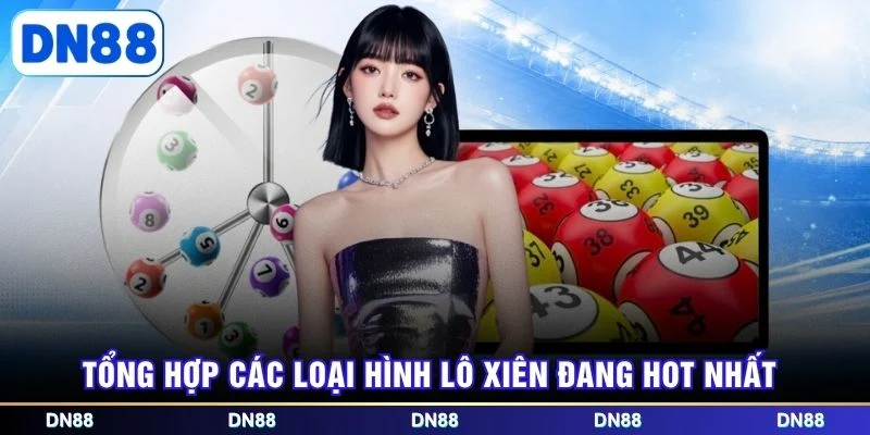 Tổng hợp các loại hình lô xiên đang hot nhất