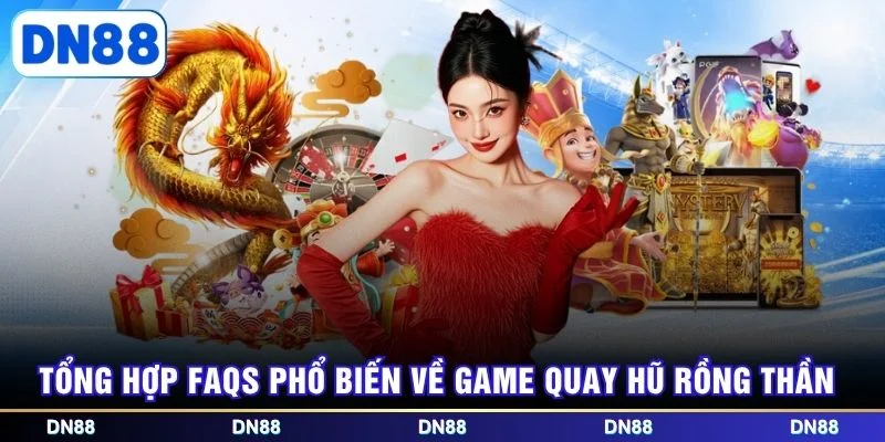 Tổng hợp FAQs phổ biến về game quay hũ rồng thần